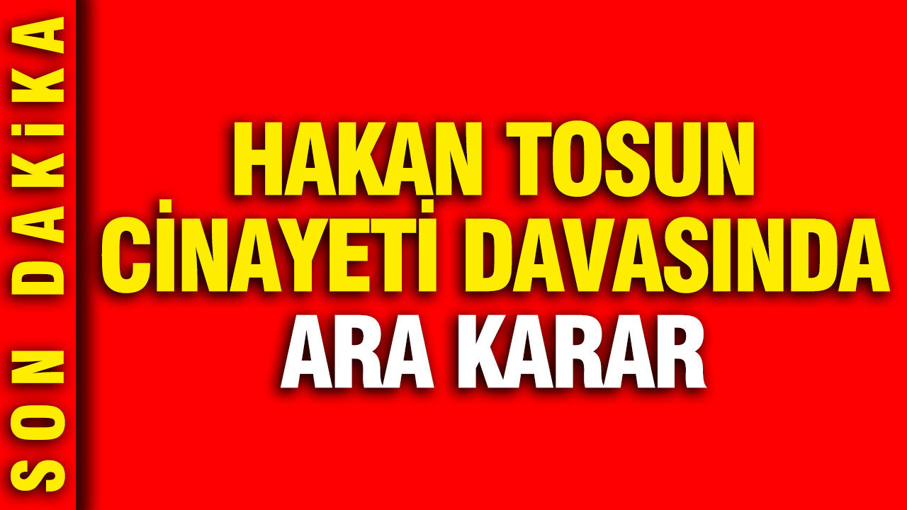 hakan-tosun-cinayeti-davasinda-ara-karar-rupCzjE2